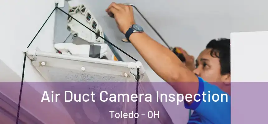 Air Duct Camera Inspection Toledo - OH