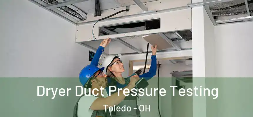  Dryer Duct Pressure Testing Toledo - OH