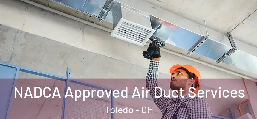 NADCA Approved Air Duct Services Toledo - OH
