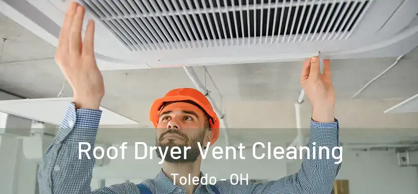Roof Dryer Vent Cleaning Toledo - OH