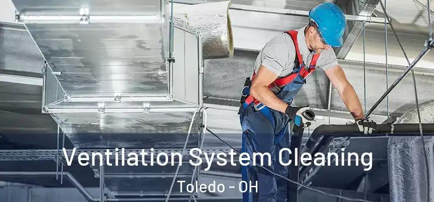  Ventilation System Cleaning Toledo - OH